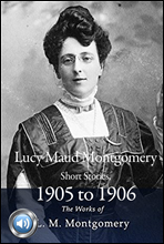 몽고메리 연도별 단편모음집 4 (Lucy Maud Montgomery Short Stories, 1905 to 1906) 들으면서 읽는 영어 명작 455