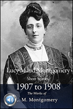 몽고메리 연도별 단편모음집 5 (Lucy Maud Montgomery Short Stories, 1907 to 1908) 들으면서 읽는 영어 명작 456